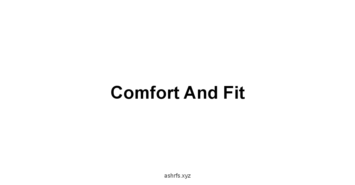 Comfort and Fit