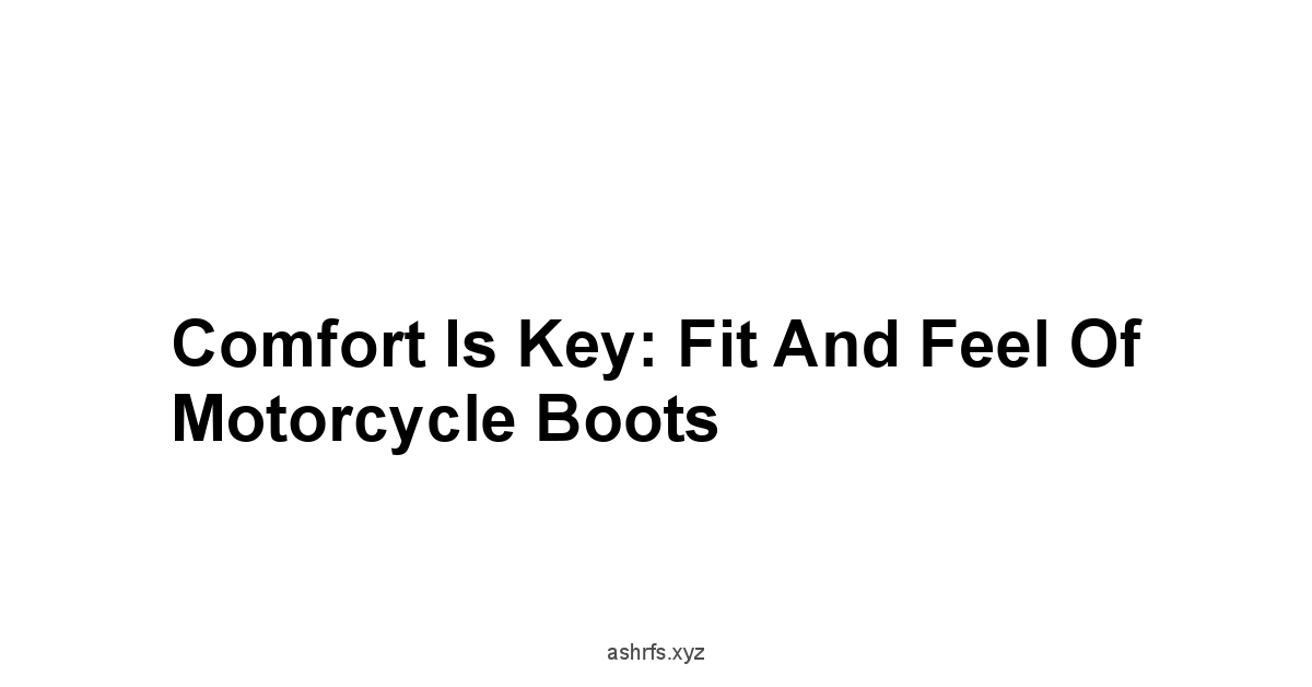Comfort is Key: Fit and Feel of Motorcycle Boots
