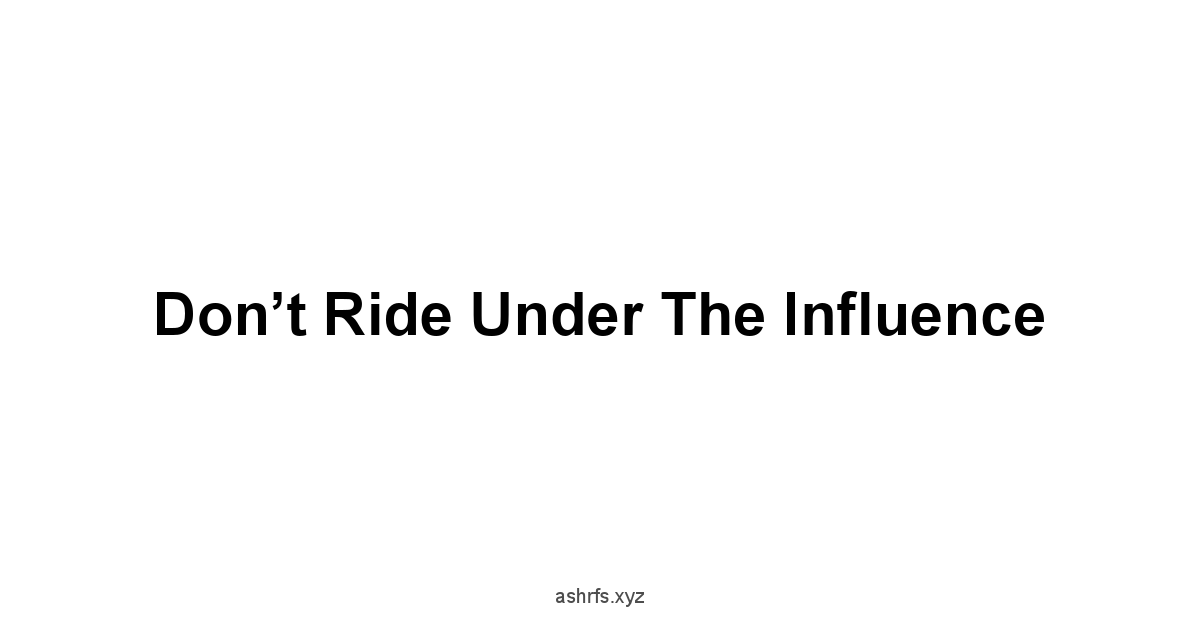 Don’t Ride Under the Influence