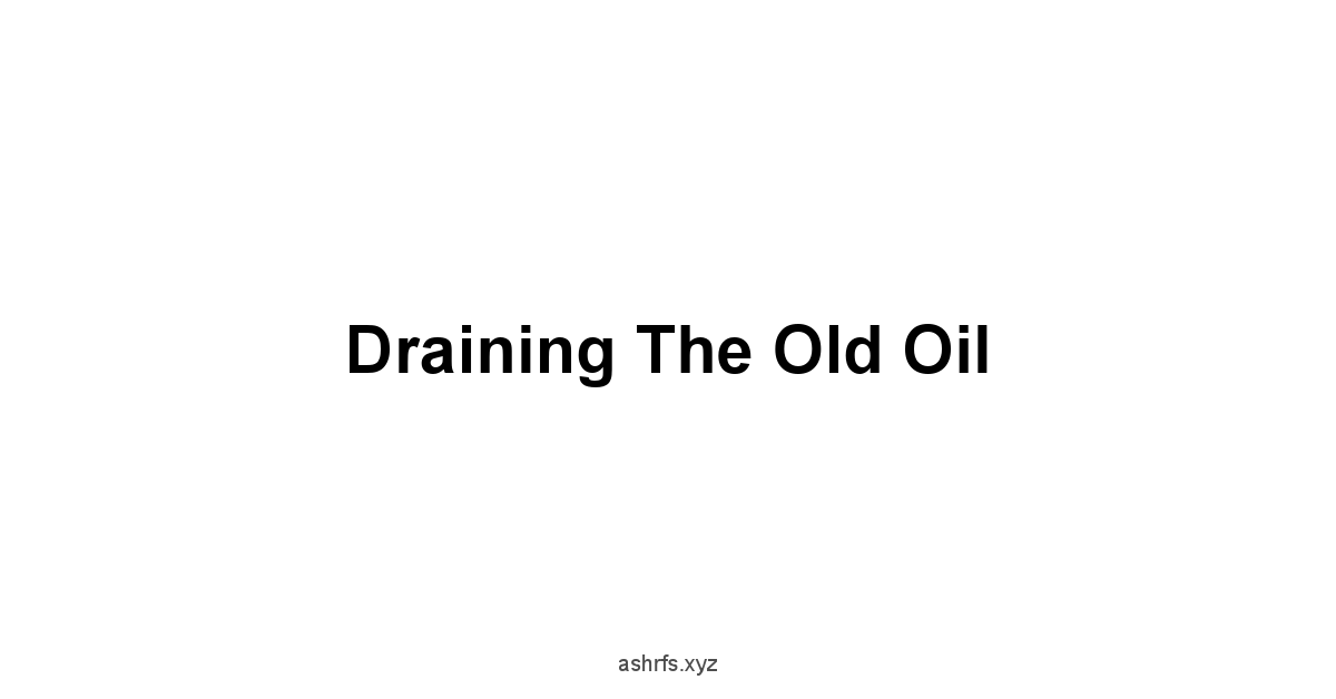 Draining the Old Oil