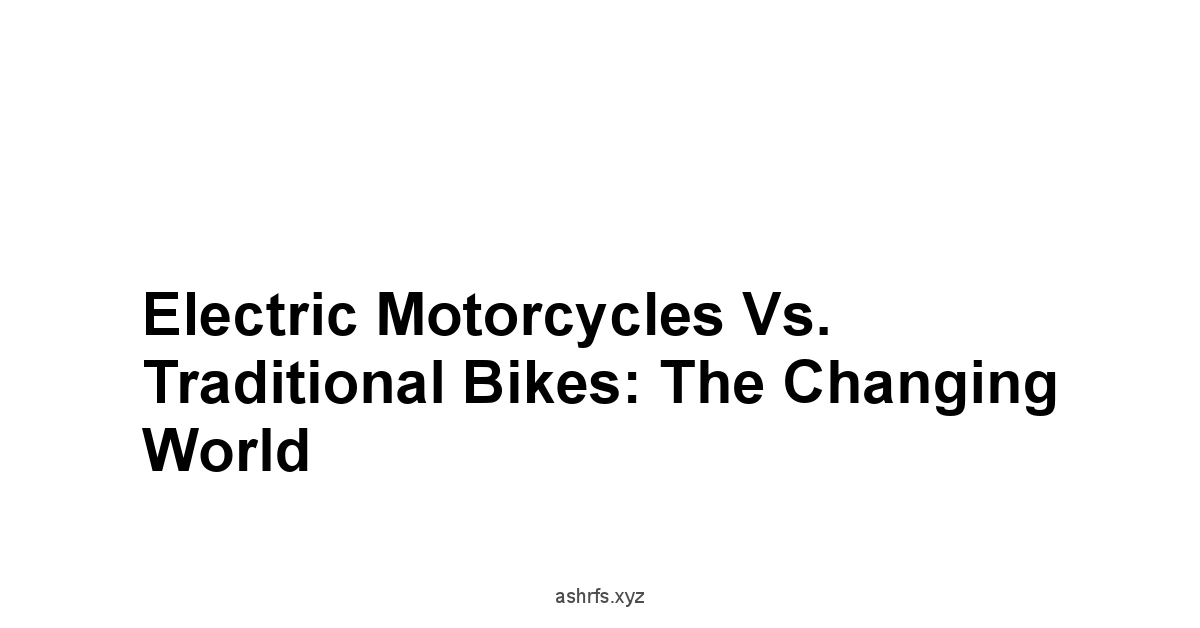 Electric Motorcycles vs. Traditional Bikes: The Changing World