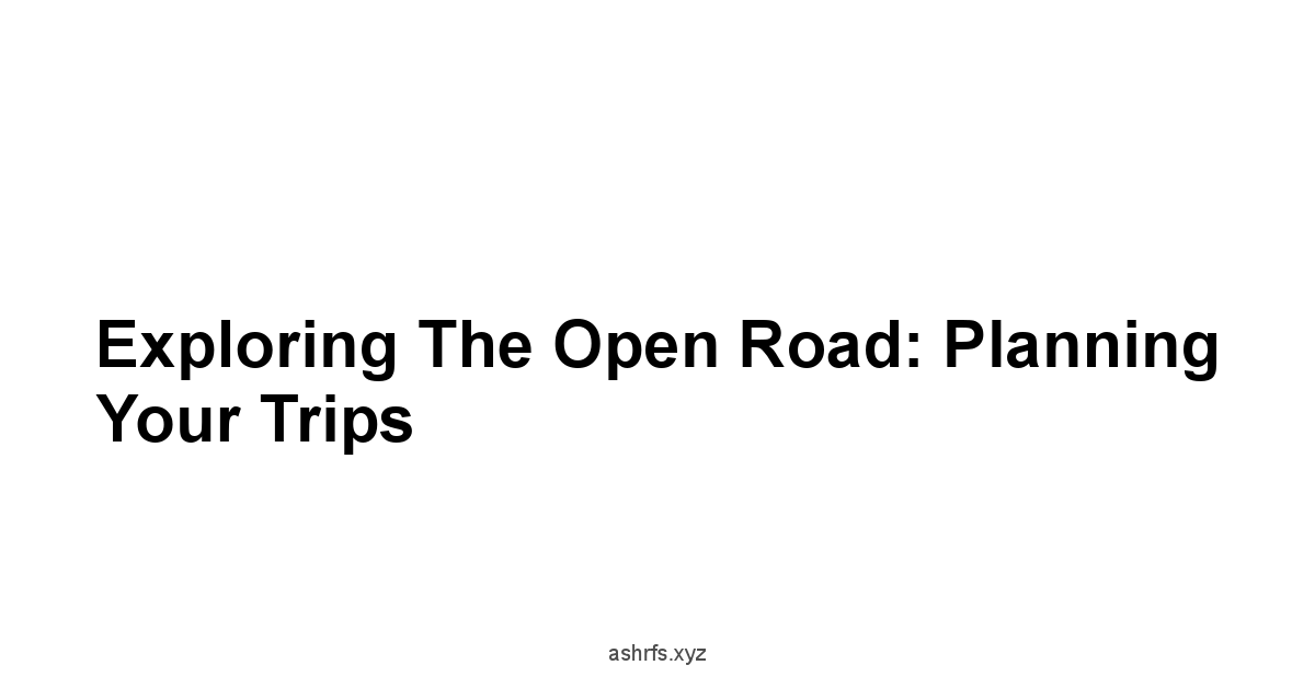 Exploring the Open Road: Planning Your Trips