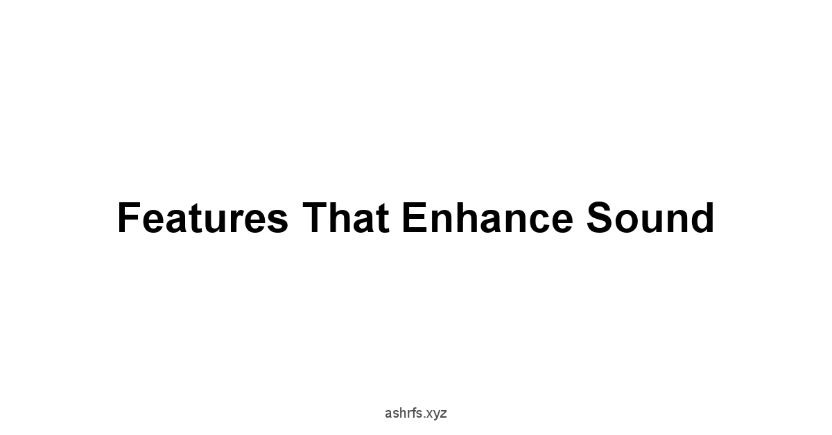 Features That Enhance Sound