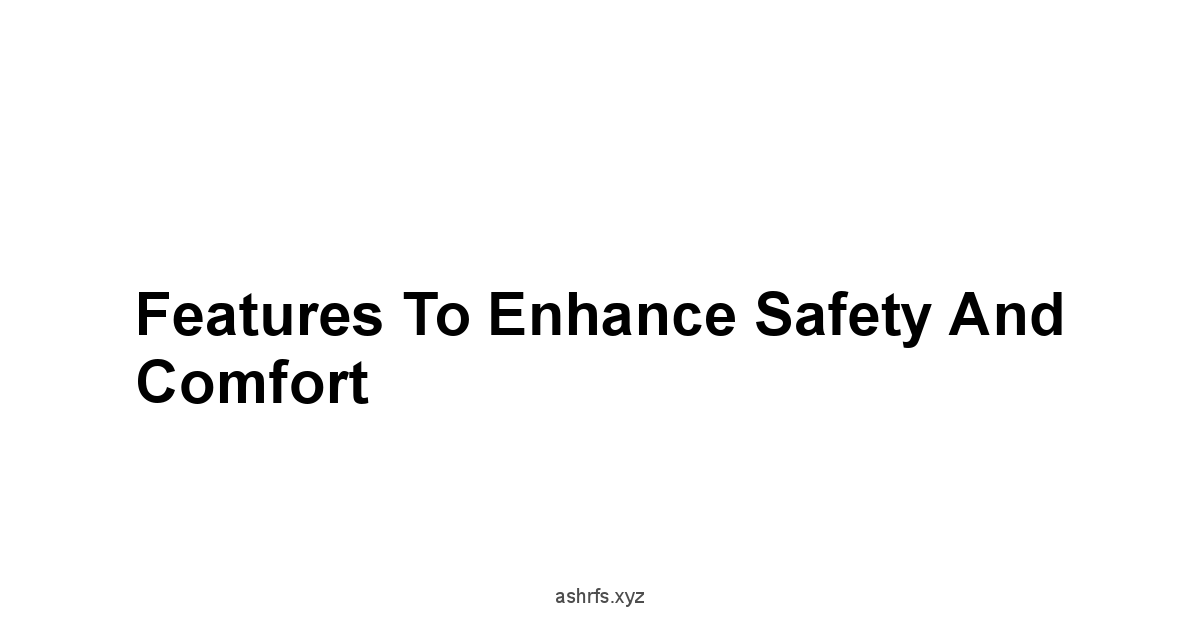 Features to Enhance Safety and Comfort