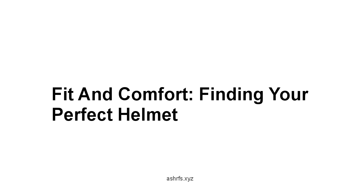 Fit and Comfort: Finding Your Perfect Helmet