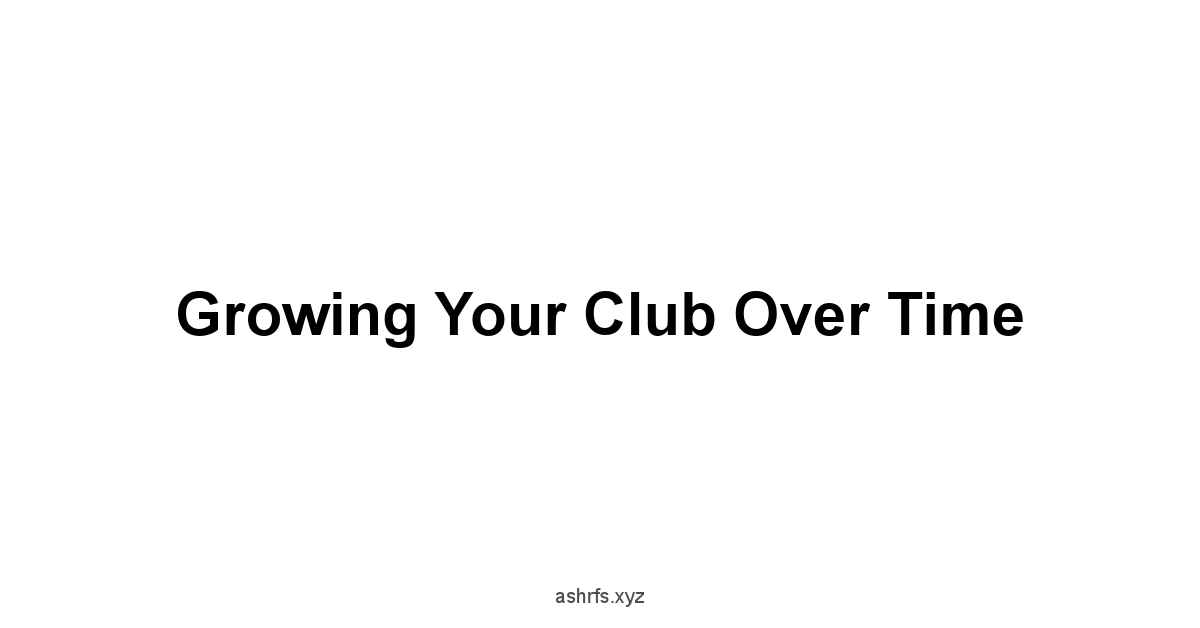 Growing Your Club Over Time