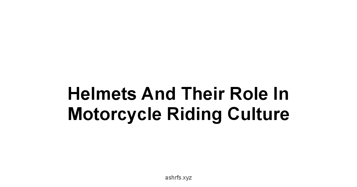 Helmets and Their Role in Motorcycle Riding Culture