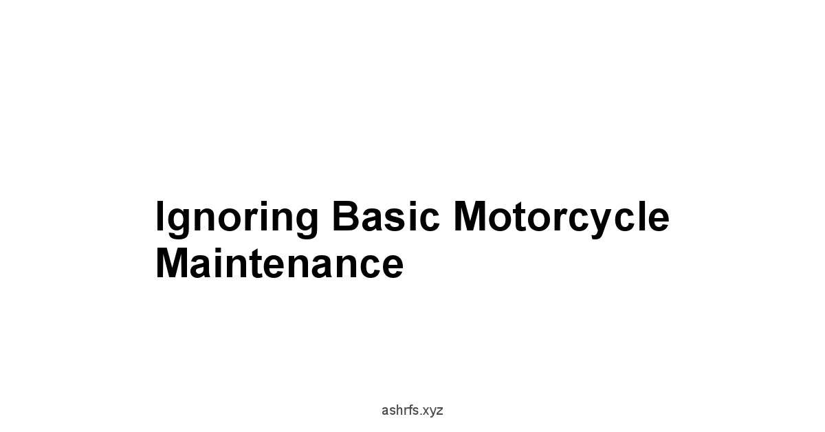 Ignoring Basic Motorcycle Maintenance