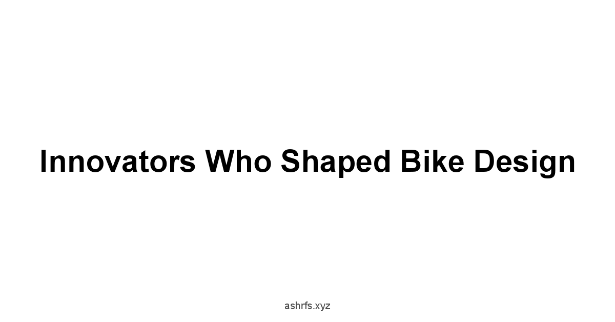 Innovators Who Shaped Bike Design