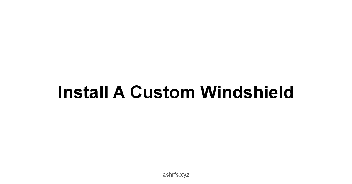 Install a Custom Windshield