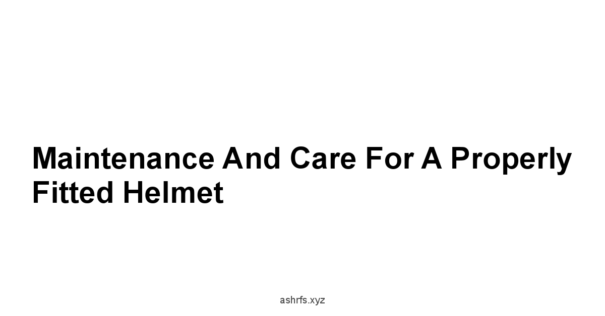 Maintenance and Care for a Properly Fitted Helmet