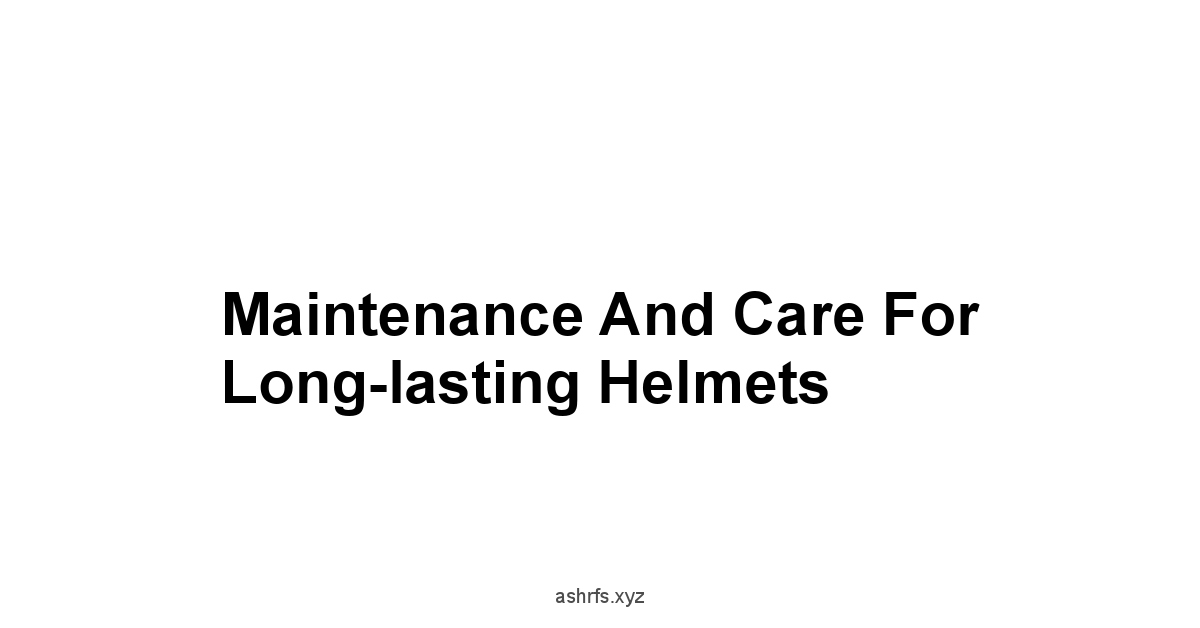 Maintenance and Care for Long-lasting Helmets