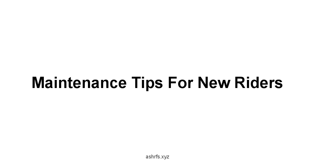 Maintenance Tips for New Riders