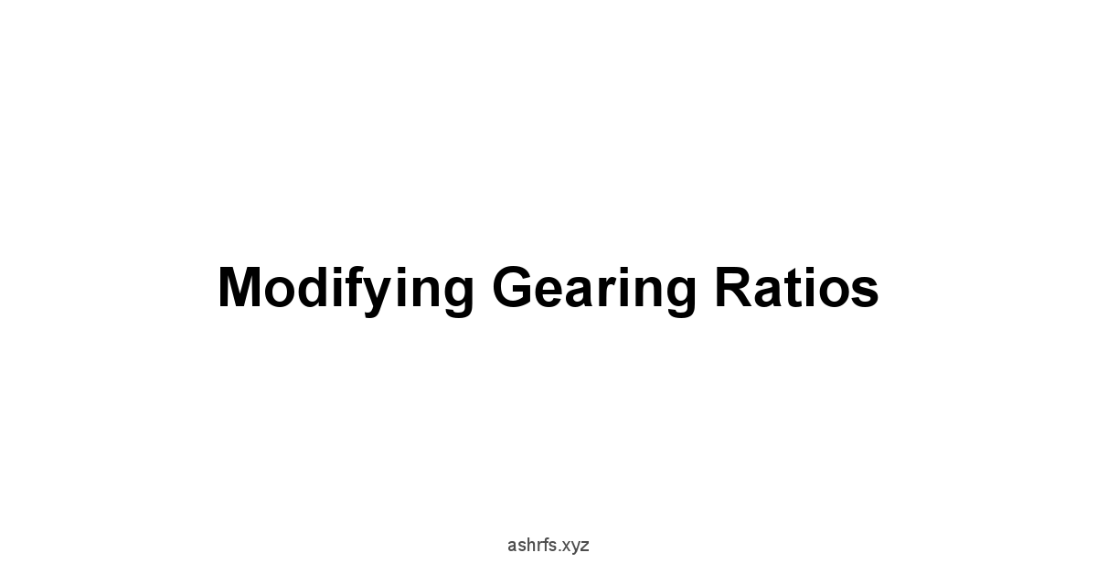 Modifying Gearing Ratios