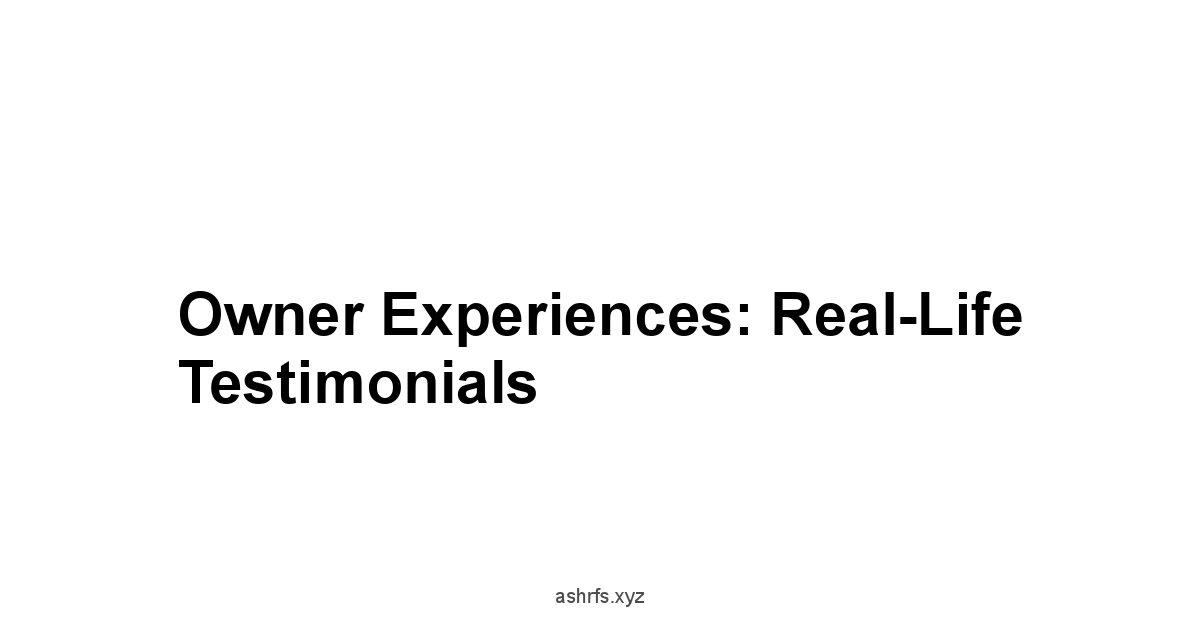 Owner Experiences: Real-Life Testimonials