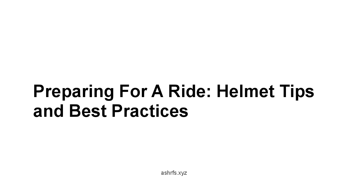 Preparing for a Ride: Helmet Tips and Best Practices