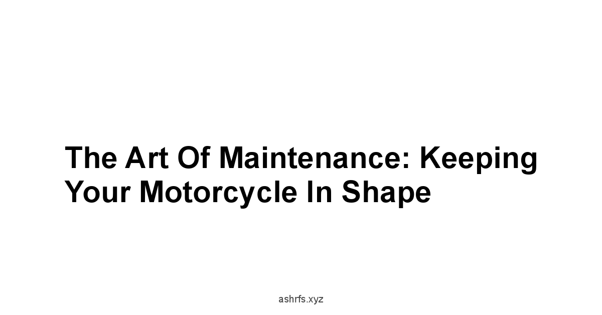 The Art of Maintenance: Keeping Your Motorcycle in Shape