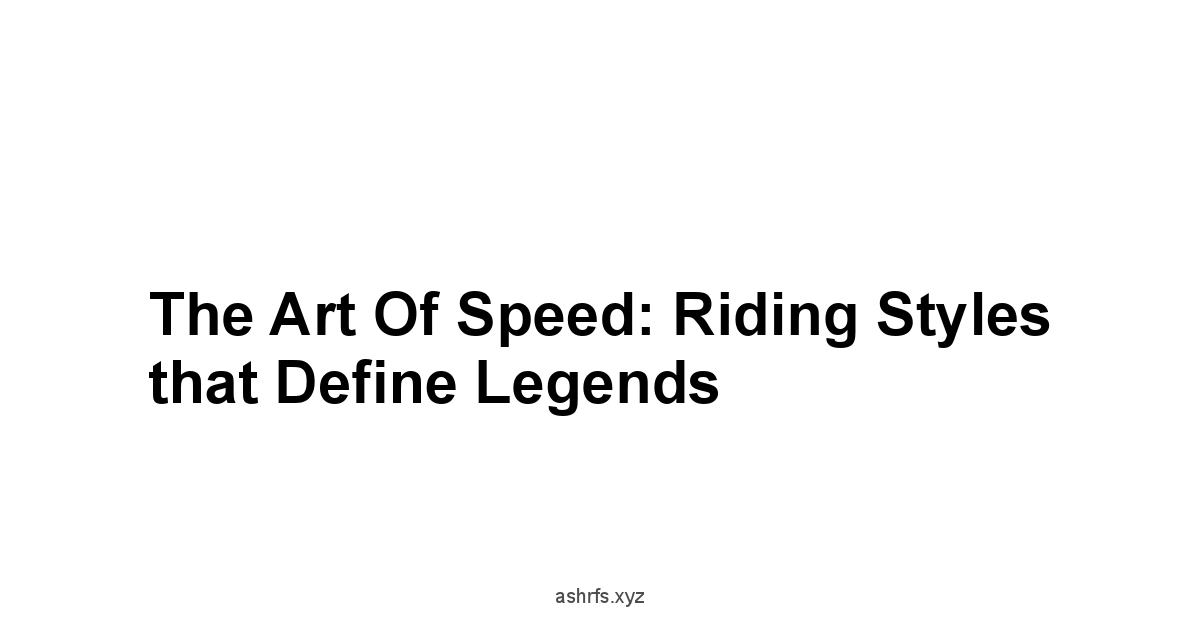 The Art of Speed: Riding Styles that Define Legends