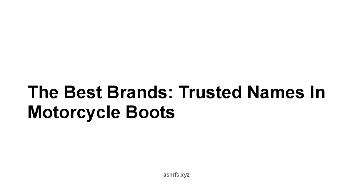 The Best Brands: Trusted Names in Motorcycle Boots
