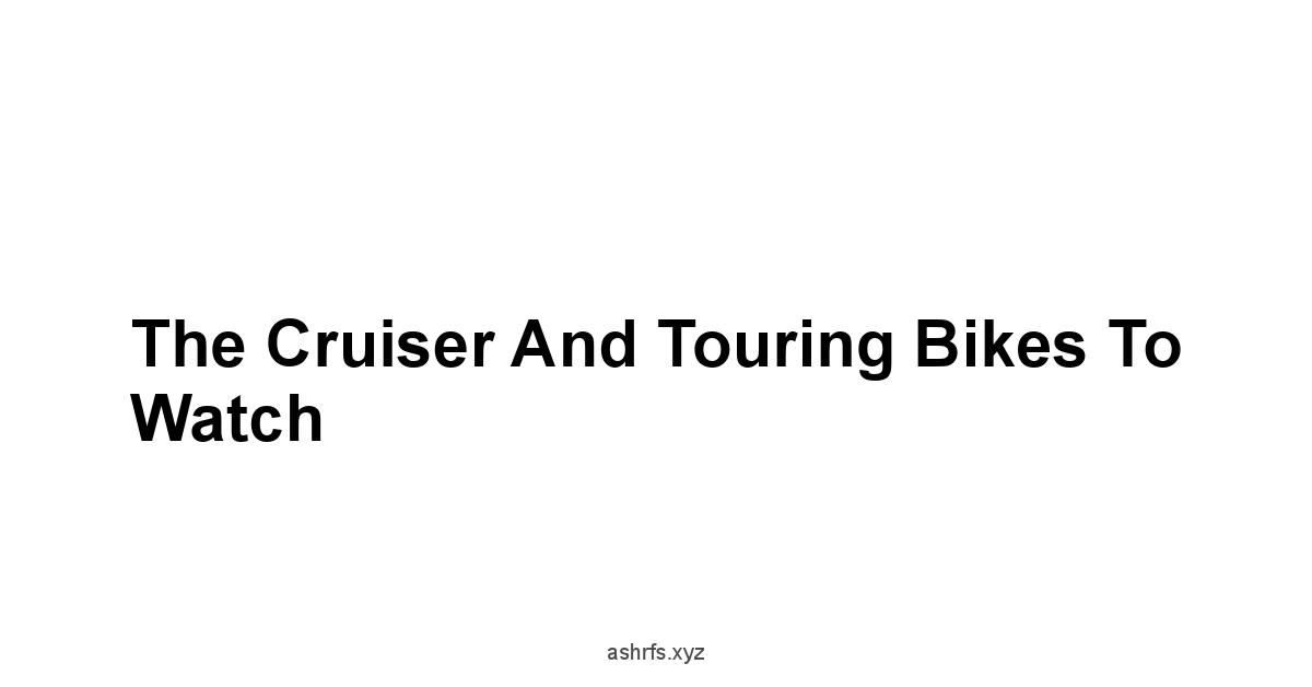 The Cruiser and Touring Bikes to Watch