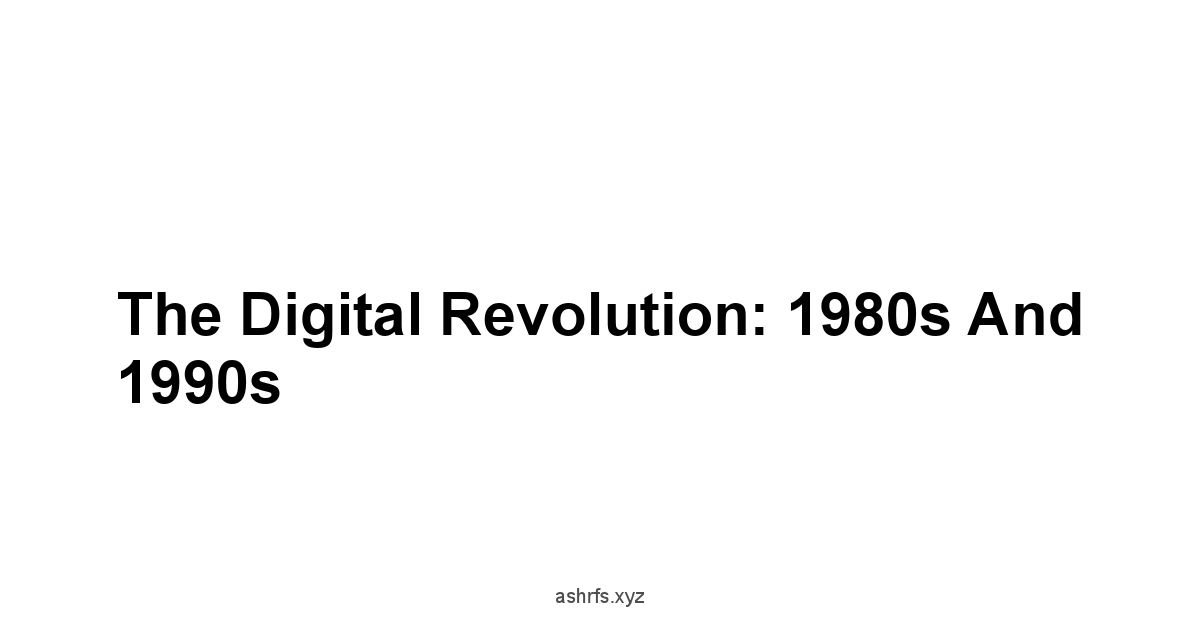 The Digital Revolution: 1980s and 1990s