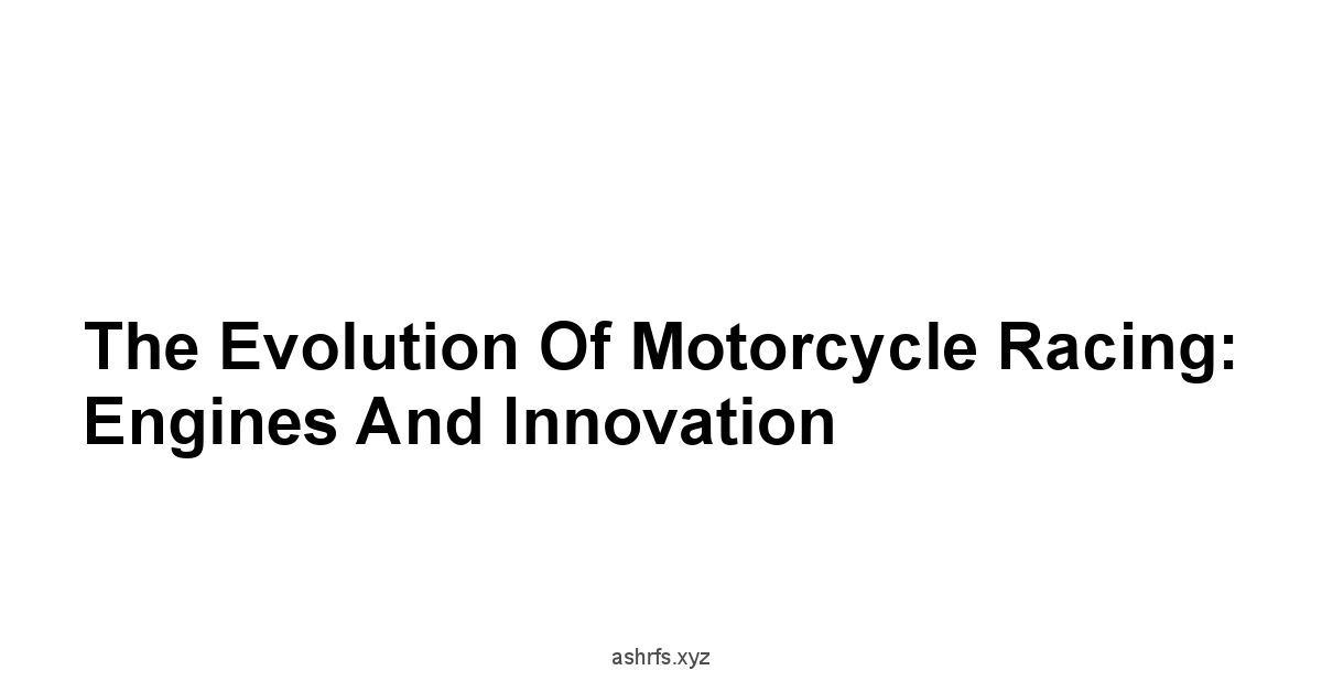 The Evolution of Motorcycle Racing: Engines and Innovation