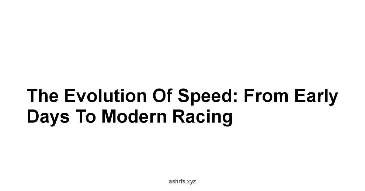 The Evolution of Speed: From Early Days to Modern Racing