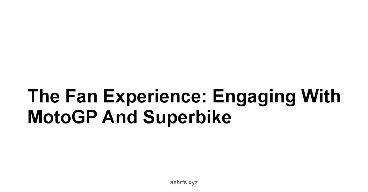 The Fan Experience: Engaging with MotoGP and Superbike