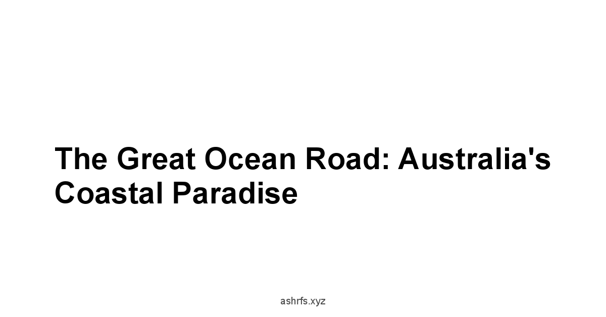 The Great Ocean Road: Australia's Coastal Paradise