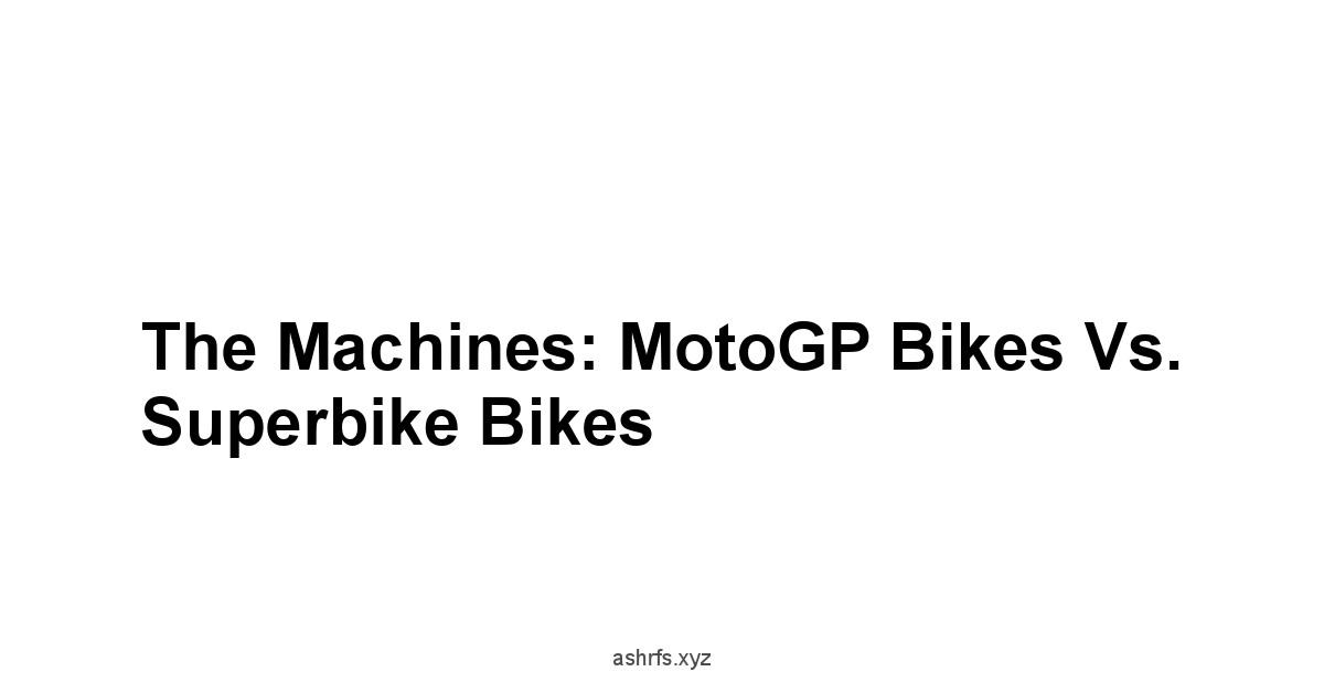 The Machines: MotoGP Bikes vs. Superbike Bikes