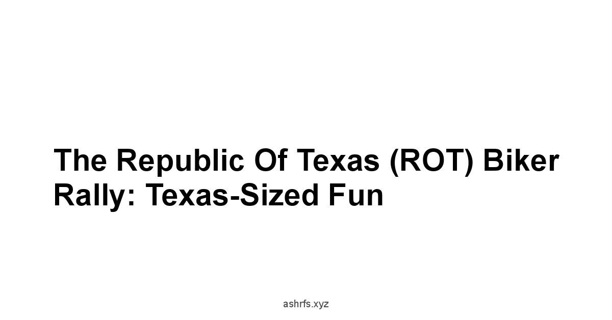 The Republic of Texas ROT Biker Rally: Texas-Sized Fun