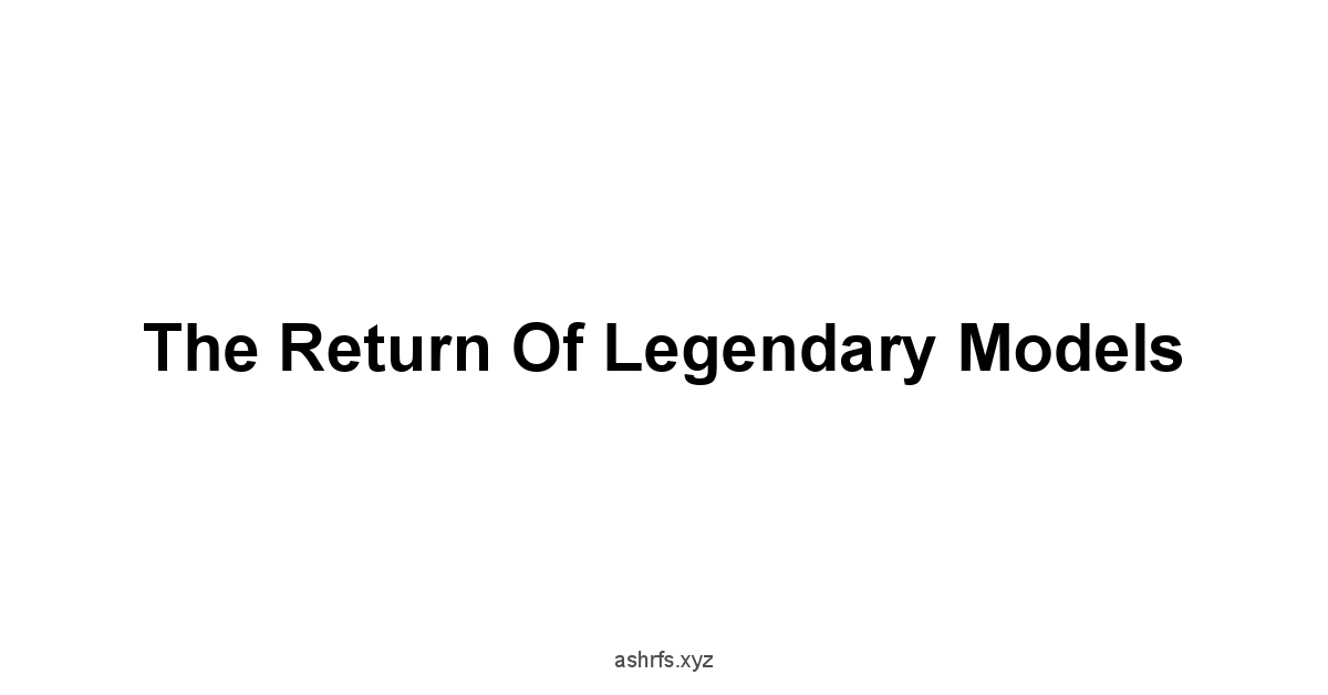 The Return of Legendary Models