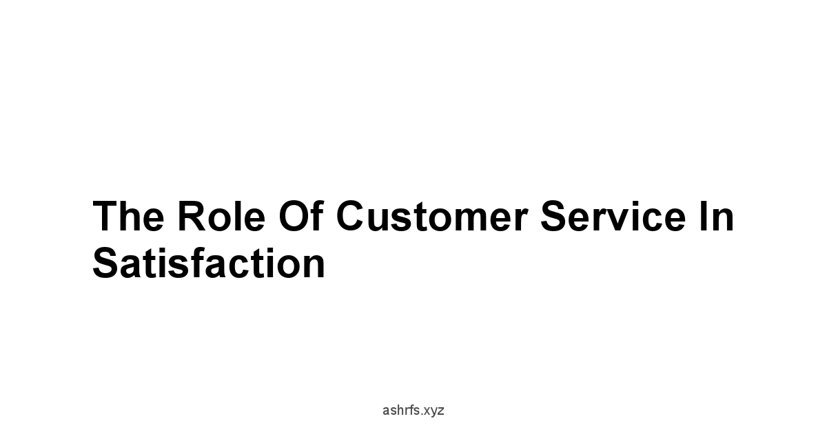 The Role of Customer Service in Satisfaction