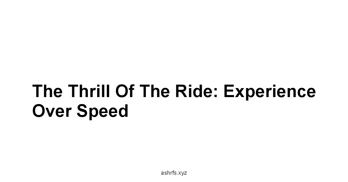 The Thrill of the Ride: Experience Over Speed