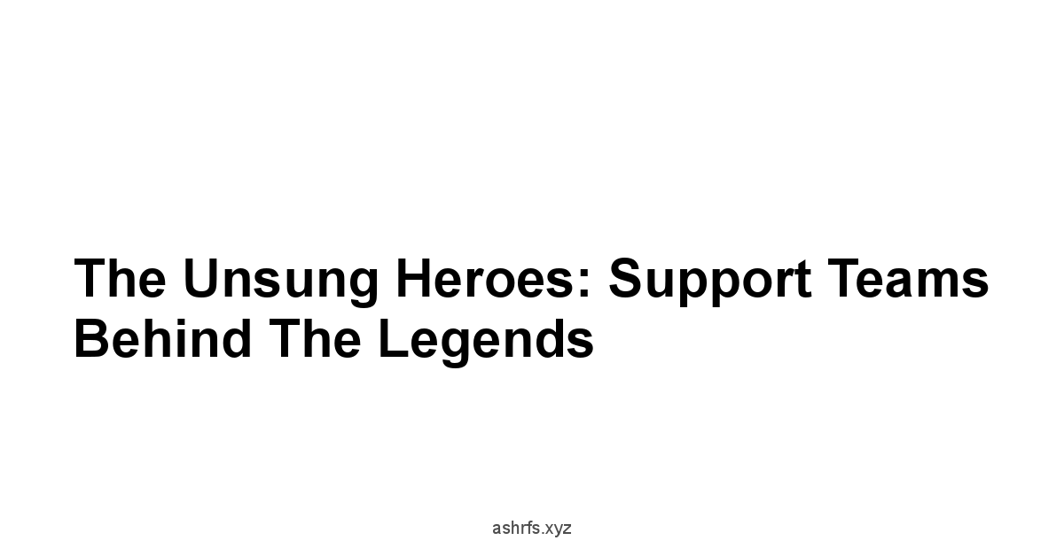 The Unsung Heroes: Support Teams Behind The Legends