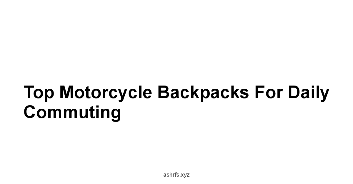 Top Motorcycle Backpacks for Daily Commuting