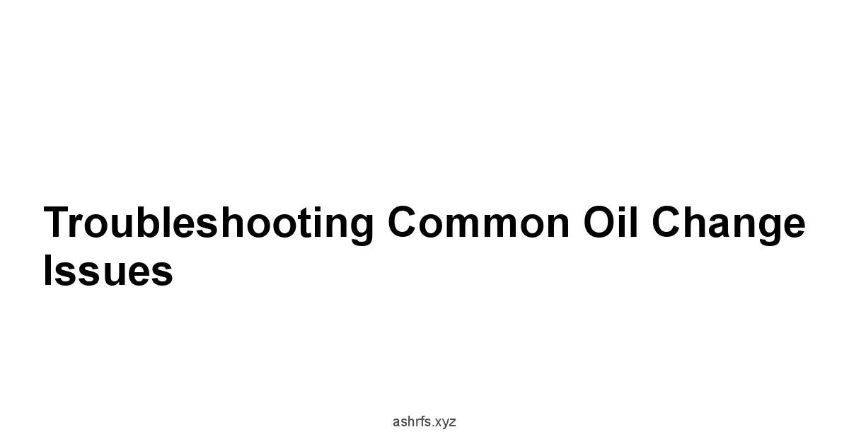 Troubleshooting Common Oil Change Issues