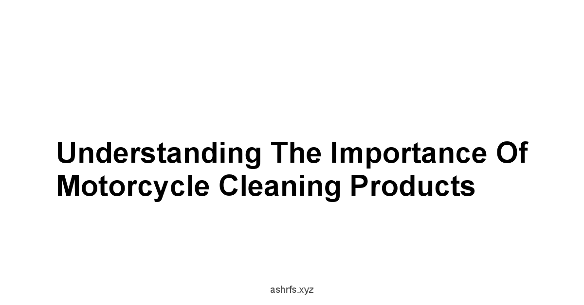 Understanding the Importance of Motorcycle Cleaning Products