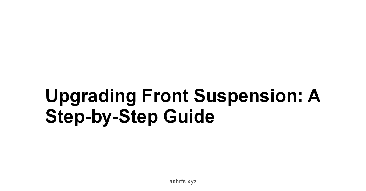 Upgrading Front Suspension: A Step-by-Step Guide