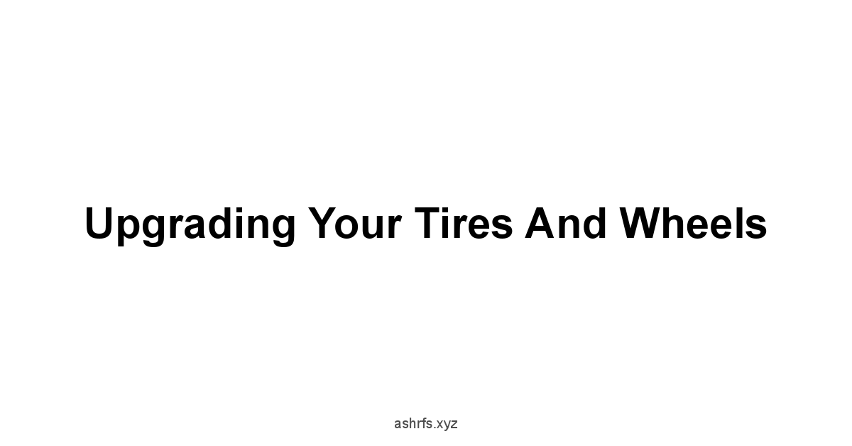 Upgrading Your Tires and Wheels