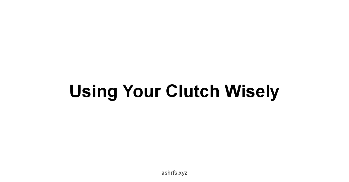 Using Your Clutch Wisely