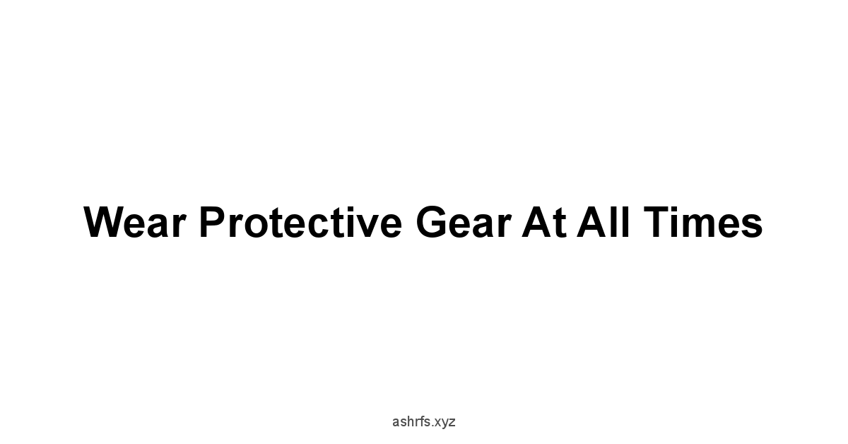 Wear Protective Gear at All Times